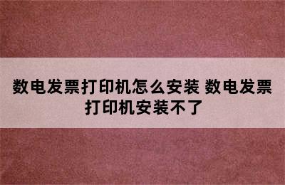 数电发票打印机怎么安装 数电发票打印机安装不了